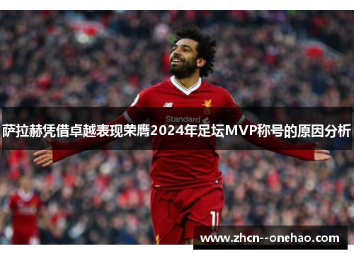 萨拉赫凭借卓越表现荣膺2024年足坛MVP称号的原因分析