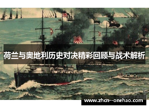 荷兰与奥地利历史对决精彩回顾与战术解析 荷兰与奥地利历史对决精彩回顾与战术解析