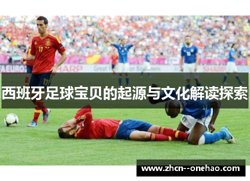 西班牙足球宝贝的起源与文化解读探索 西班牙足球宝贝的起源与文化解读探索