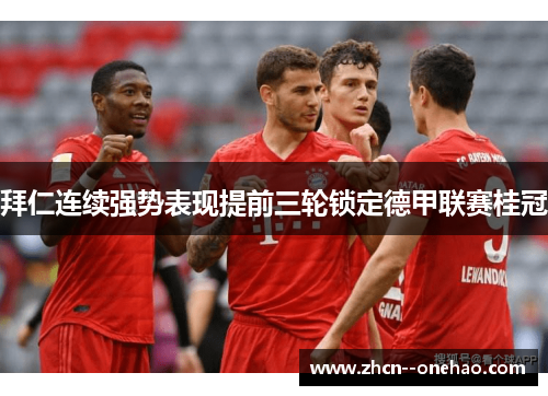 拜仁连续强势表现提前三轮锁定德甲联赛桂冠 拜仁连续强势表现提前三轮锁定德甲联赛桂冠