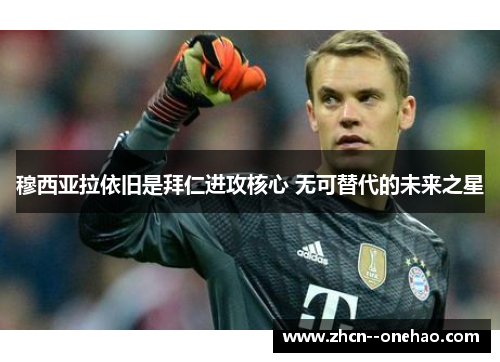 穆西亚拉依旧是拜仁进攻核心 无可替代的未来之星 穆西亚拉依旧是拜仁进攻核心 无可替代的未来之星
