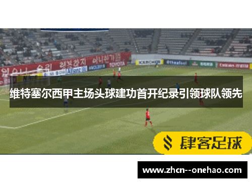 维特塞尔西甲主场头球建功首开纪录引领球队领先